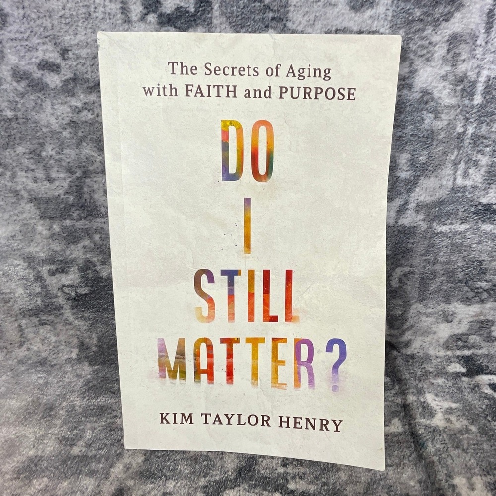 Do I Still Matter? Aging with Faith Purpose Kim Taylor Henry Senior‎ Devotional